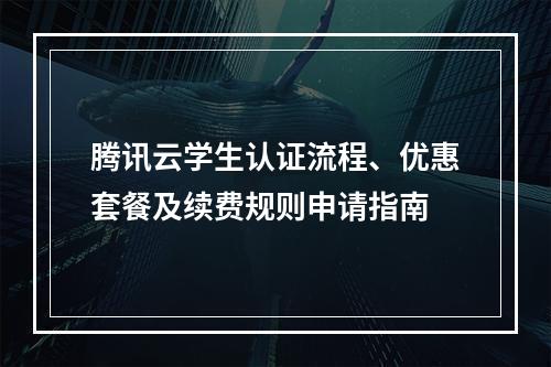 腾讯云学生认证流程、优惠套餐及续费规则申请指南