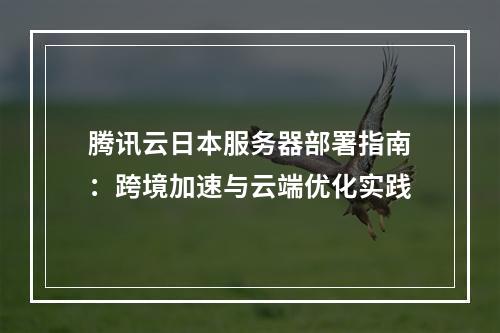 腾讯云日本服务器部署指南：跨境加速与云端优化实践