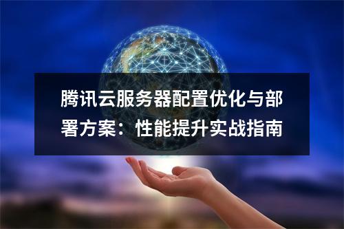 腾讯云服务器配置优化与部署方案：性能提升实战指南