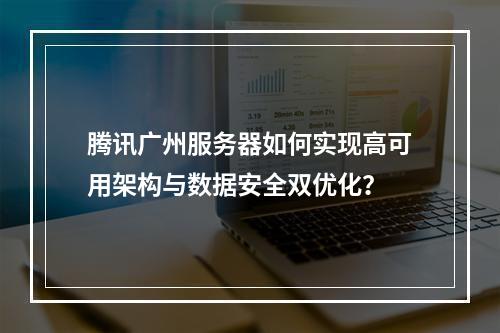 腾讯广州服务器如何实现高可用架构与数据安全双优化？
