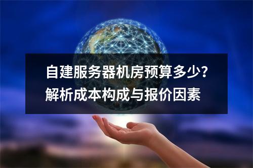 自建服务器机房预算多少？解析成本构成与报价因素