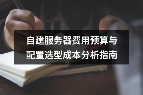 自建服务器费用预算与配置选型成本分析指南