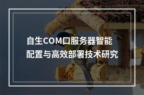 自生COM口服务器智能配置与高效部署技术研究