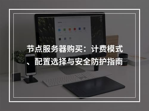 节点服务器购买：计费模式、配置选择与安全防护指南