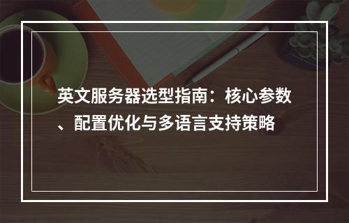 英文服务器选型指南：核心参数、配置优化与多语言支持策略