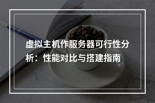 虚拟主机作服务器可行性分析：性能对比与搭建指南