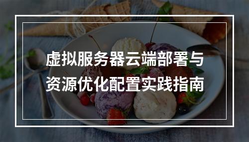 虚拟服务器云端部署与资源优化配置实践指南