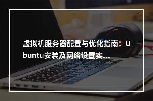 虚拟机服务器配置与优化指南：Ubuntu安装及网络设置实战