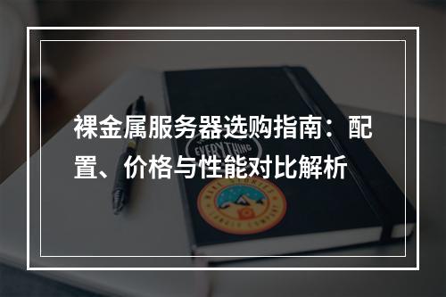 裸金属服务器选购指南：配置、价格与性能对比解析