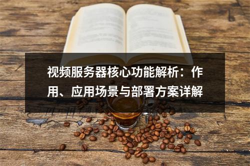 视频服务器核心功能解析：作用、应用场景与部署方案详解