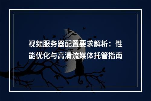 视频服务器配置要求解析：性能优化与高清流媒体托管指南