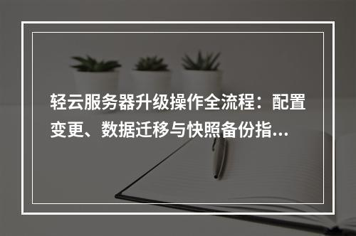轻云服务器升级操作全流程：配置变更、数据迁移与快照备份指南