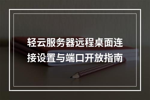 轻云服务器远程桌面连接设置与端口开放指南