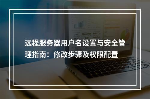 远程服务器用户名设置与安全管理指南：修改步骤及权限配置