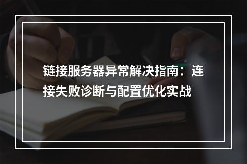 链接服务器异常解决指南：连接失败诊断与配置优化实战