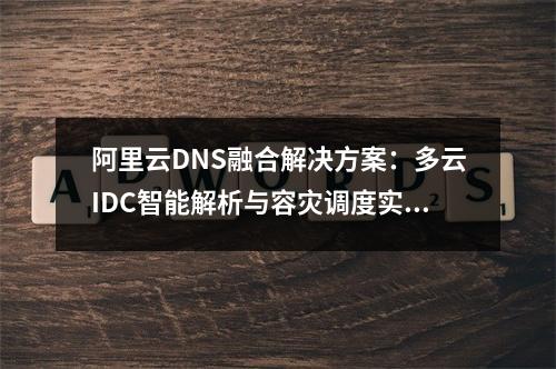 阿里云DNS融合解决方案：多云IDC智能解析与容灾调度实践