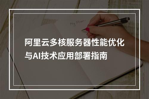阿里云多核服务器性能优化与AI技术应用部署指南