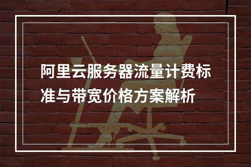 阿里云服务器流量计费标准与带宽价格方案解析