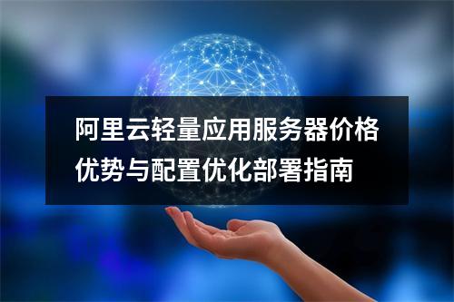 阿里云轻量应用服务器价格优势与配置优化部署指南