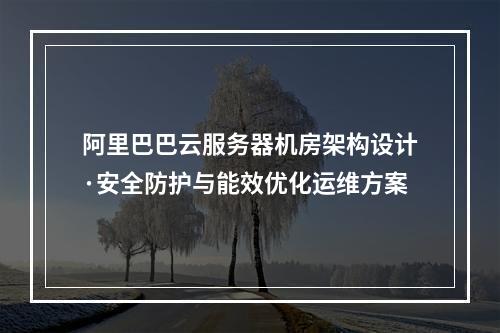 阿里巴巴云服务器机房架构设计·安全防护与能效优化运维方案