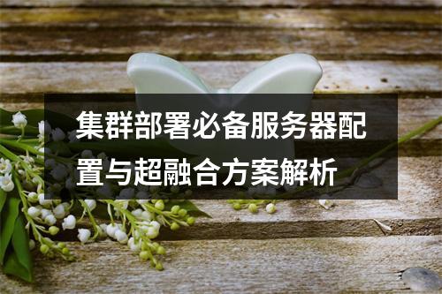 集群部署必备服务器配置与超融合方案解析