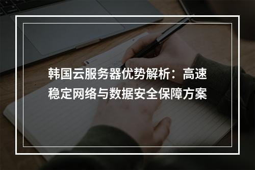 韩国云服务器优势解析：高速稳定网络与数据安全保障方案