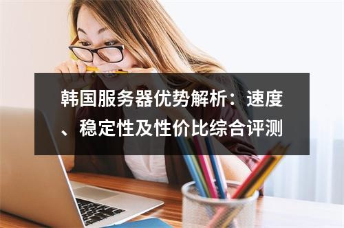 韩国服务器优势解析：速度、稳定性及性价比综合评测