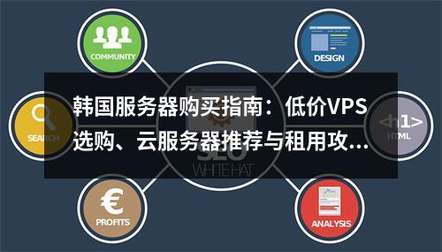韩国服务器购买指南：低价VPS选购、云服务器推荐与租用攻略