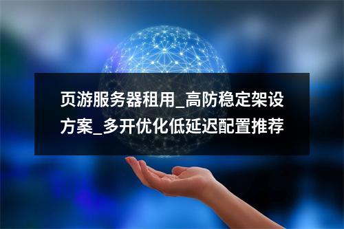 页游服务器租用_高防稳定架设方案_多开优化低延迟配置推荐