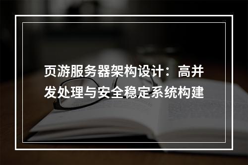 页游服务器架构设计：高并发处理与安全稳定系统构建