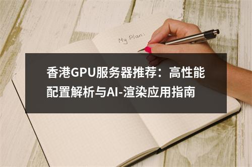 香港GPU服务器推荐：高性能配置解析与AI-渲染应用指南