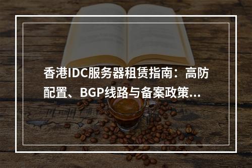 香港IDC服务器租赁指南：高防配置、BGP线路与备案政策解析