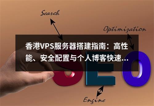 香港VPS服务器搭建指南：高性能、安全配置与个人博客快速部署