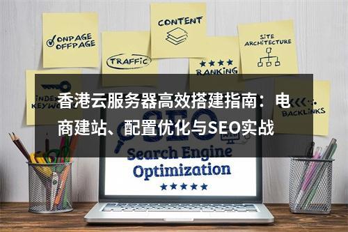 香港云服务器高效搭建指南：电商建站、配置优化与SEO实战