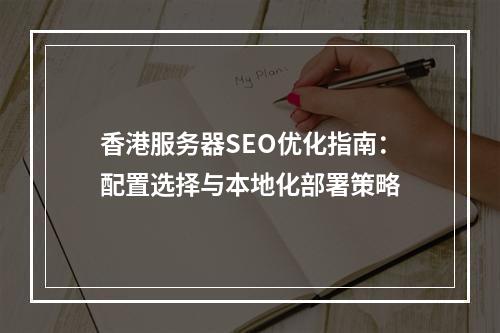香港服务器SEO优化指南：配置选择与本地化部署策略