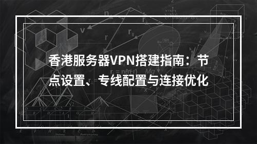 香港服务器VPN搭建指南：节点设置、专线配置与连接优化