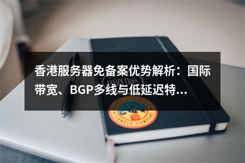 香港服务器免备案优势解析：国际带宽、BGP多线与低延迟特性