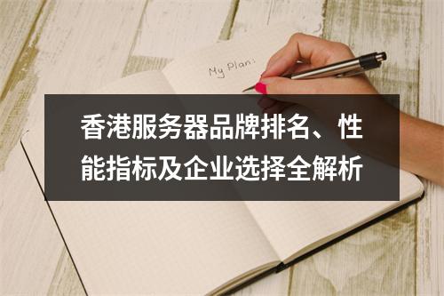 香港服务器品牌排名、性能指标及企业选择全解析