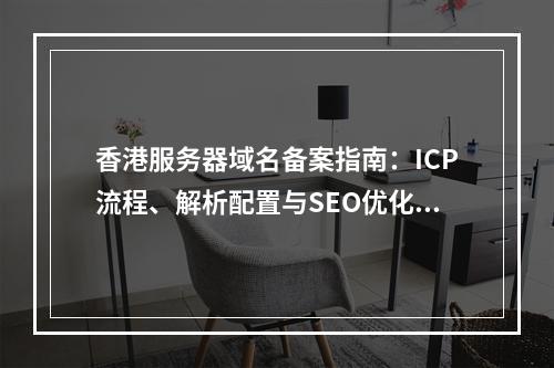 香港服务器域名备案指南：ICP流程、解析配置与SEO优化策略