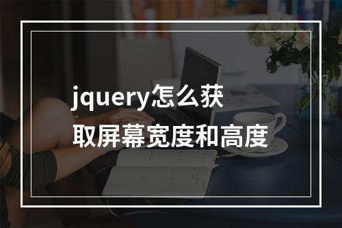 jquery怎么获取屏幕宽度和高度