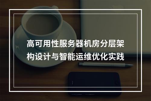 高可用性服务器机房分层架构设计与智能运维优化实践