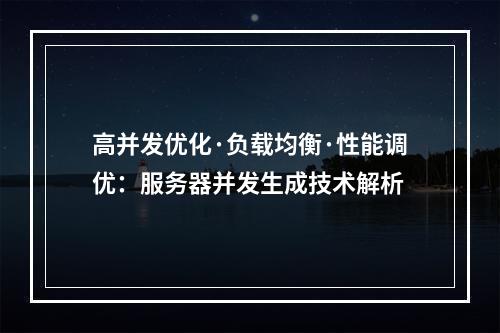 高并发优化·负载均衡·性能调优：服务器并发生成技术解析