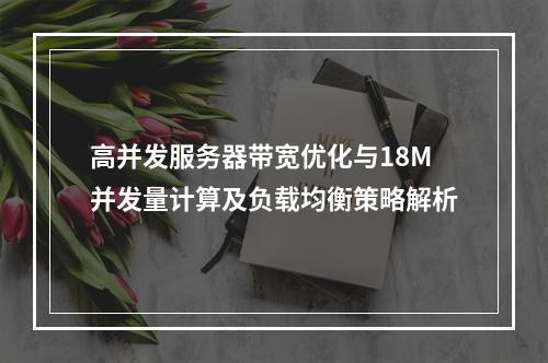 高并发服务器带宽优化与18M并发量计算及负载均衡策略解析