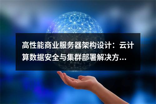 高性能商业服务器架构设计：云计算数据安全与集群部署解决方案