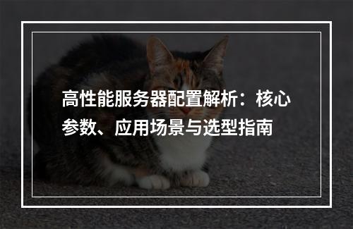 高性能服务器配置解析：核心参数、应用场景与选型指南