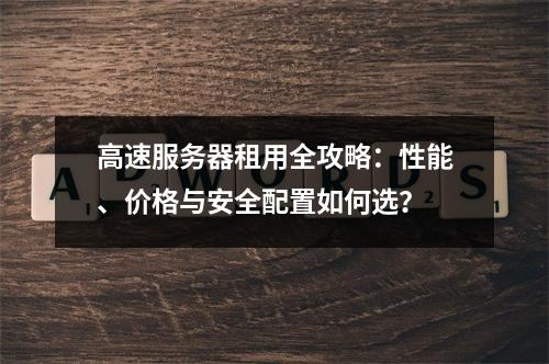 高速服务器租用全攻略：性能、价格与安全配置如何选？