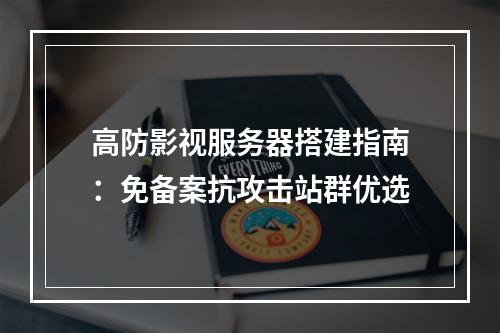 高防影视服务器搭建指南：免备案抗攻击站群优选
