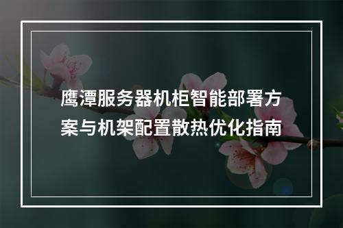 鹰潭服务器机柜智能部署方案与机架配置散热优化指南