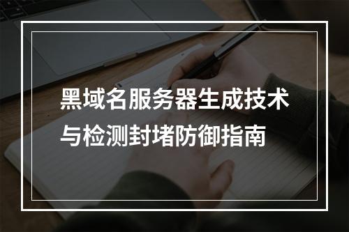 黑域名服务器生成技术与检测封堵防御指南