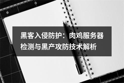 黑客入侵防护：肉鸡服务器检测与黑产攻防技术解析